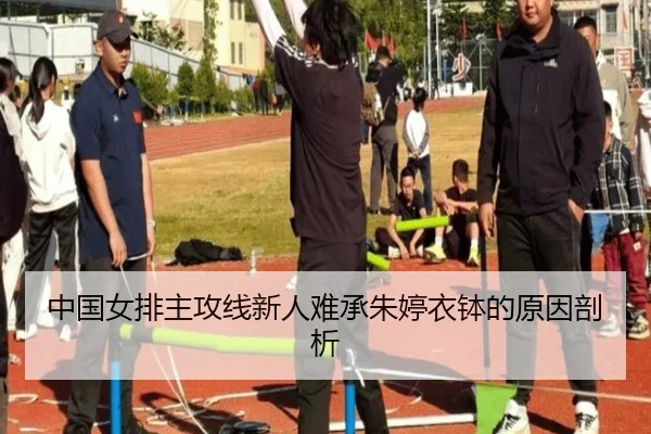 中国女排主攻线新人难承朱婷衣钵的原因剖析